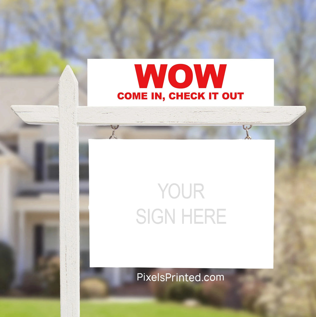 WOW, come in check, check it out real estate sign riders PixelsPrinted 
